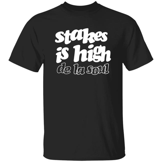 Stakes Is High De La Soul Shirt We Love Rap