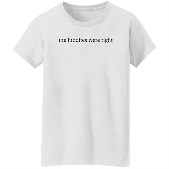 The Luddites Were Right Shirt Tante The Luddites Were Right Shirt Tante
