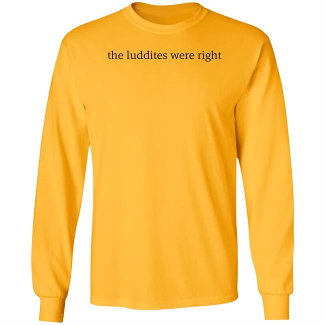 The Luddites Were Right Shirt Tante The Luddites Were Right Shirt Tante