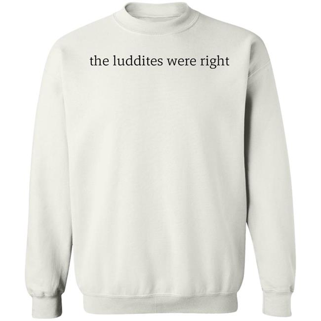 The Luddites Were Right Shirt Tante The Luddites Were Right Shirt Tante
