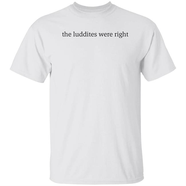 The Luddites Were Right Shirt Tante The Luddites Were Right Shirt Tante
