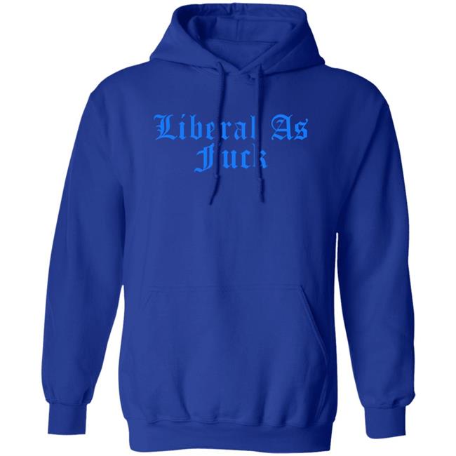 Liberal As Fuck Hoodie Liberalworldgearcompany Merch Liberal As Fuck Hoodie Liberalworldgearcompany Merch