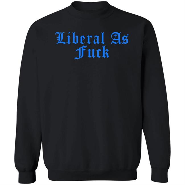Liberal As Fuck Hoodie Liberalworldgearcompany Merch Liberal As Fuck Hoodie Liberalworldgearcompany Merch