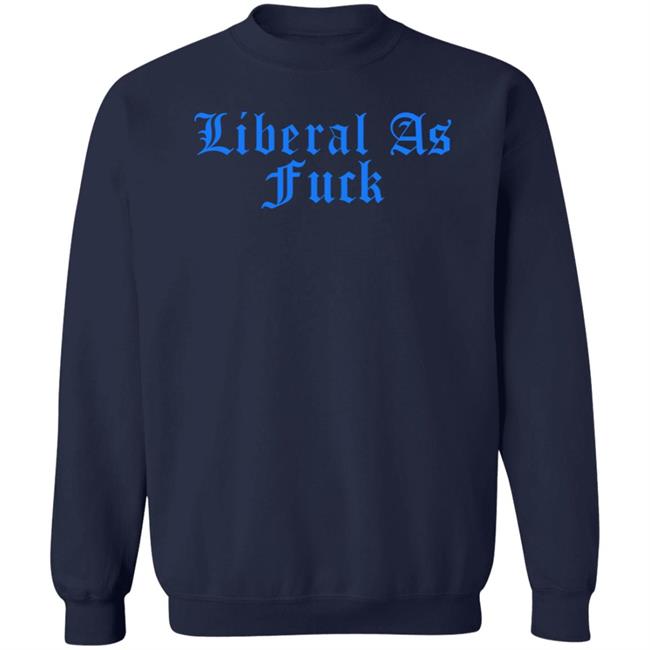 Liberal As Fuck Hoodie Liberalworldgearcompany Merch Liberal As Fuck Hoodie Liberalworldgearcompany Merch