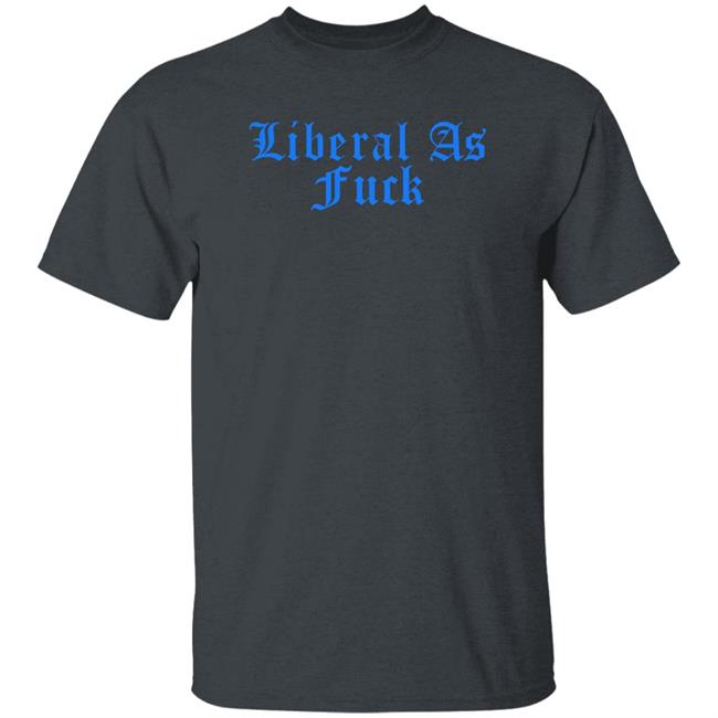 Liberal As Fuck Hoodie Liberalworldgearcompany Merch Liberal As Fuck Hoodie Liberalworldgearcompany Merch