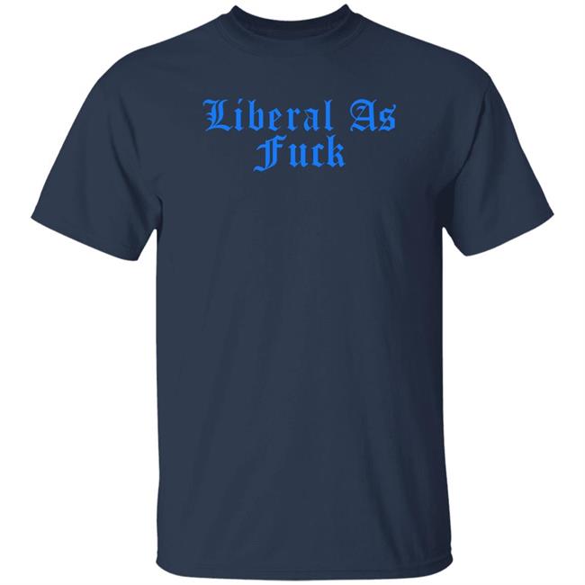 Liberal As Fuck Hoodie Liberalworldgearcompany Merch Liberal As Fuck Hoodie Liberalworldgearcompany Merch
