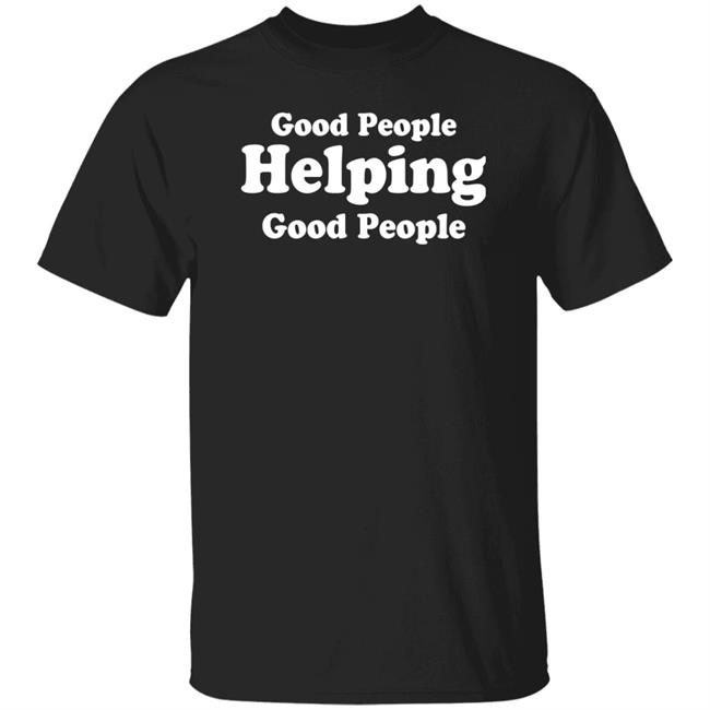 Good People Helping Good People Shirt Thirdy And Bea