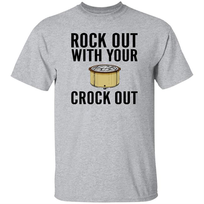 Rock Out With Your Crock Out Shirt Pantslessandplanless