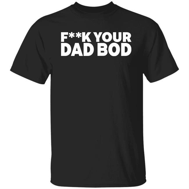 Fuck Your Dad Bod Shirt Dr Shawn Baker
