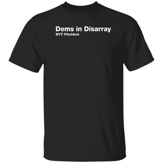 Dems In Disarray Nyt Pitchbot Shirt Schotthappens