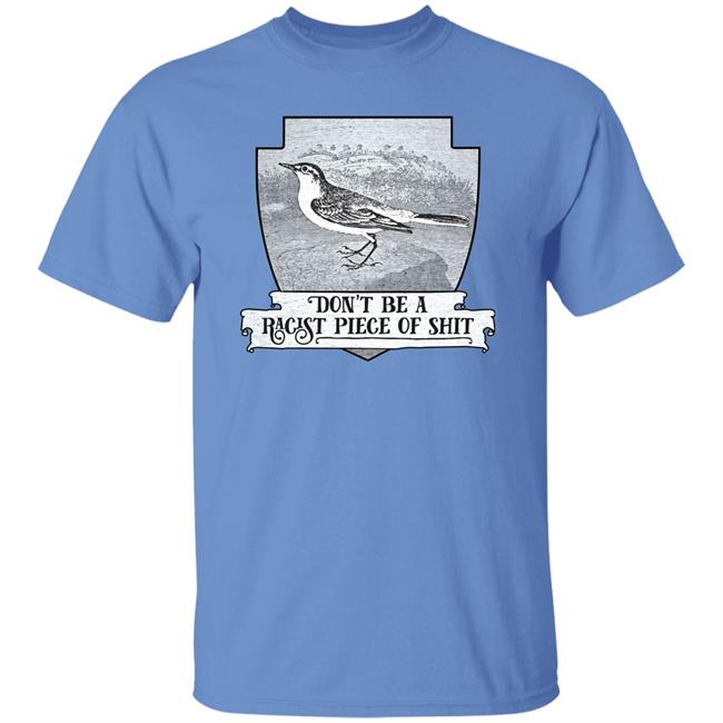Cottonbureau Store Don't Be A Racist Piece Of Shit Shirt Effin' Birds
