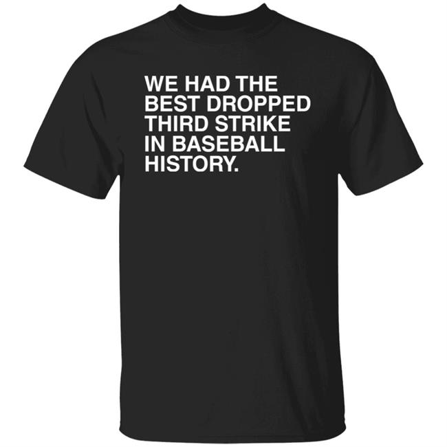 We Had The Best Dropped Third Strike In Baseball History Shirt Obviousshirts Merch