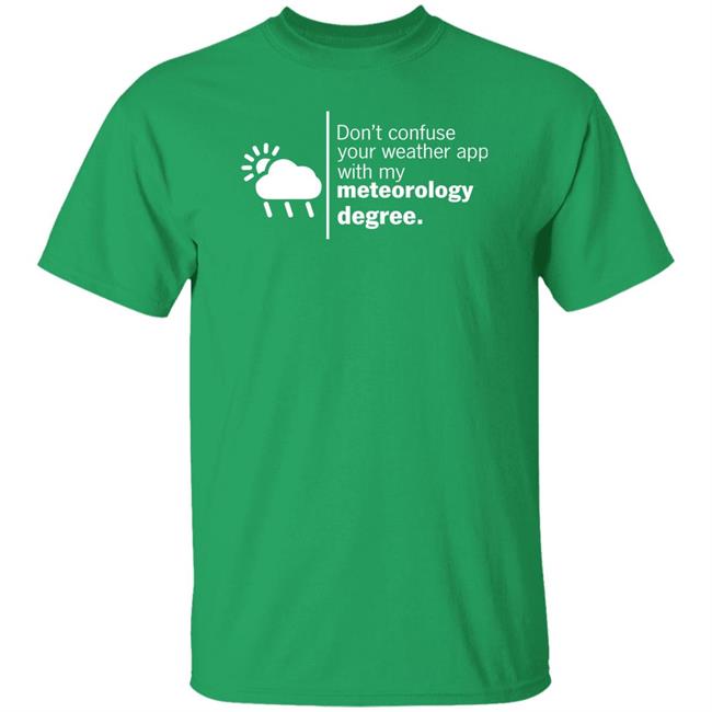 Don't Confuse Your Weather App With My Meteorology Degree Shirt Ross Whitley
