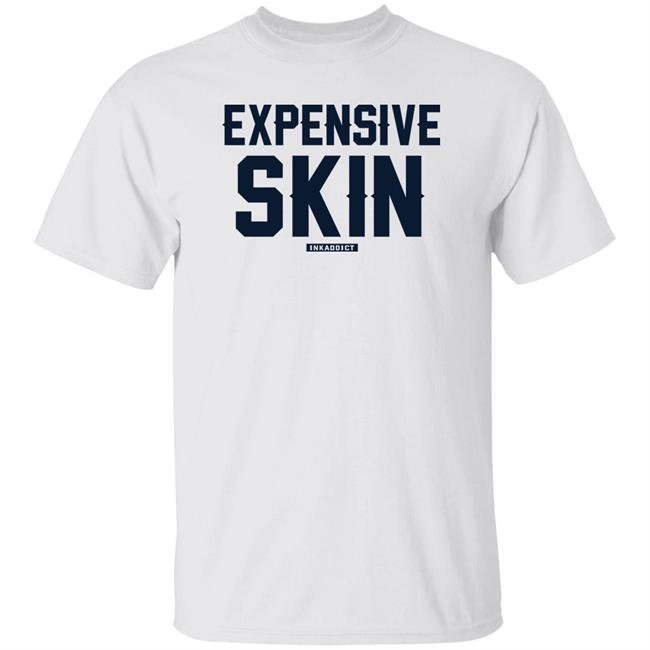 Expensive Skin Inkaddict Shirt Inked Expensive Skin Inkaddict Shirt