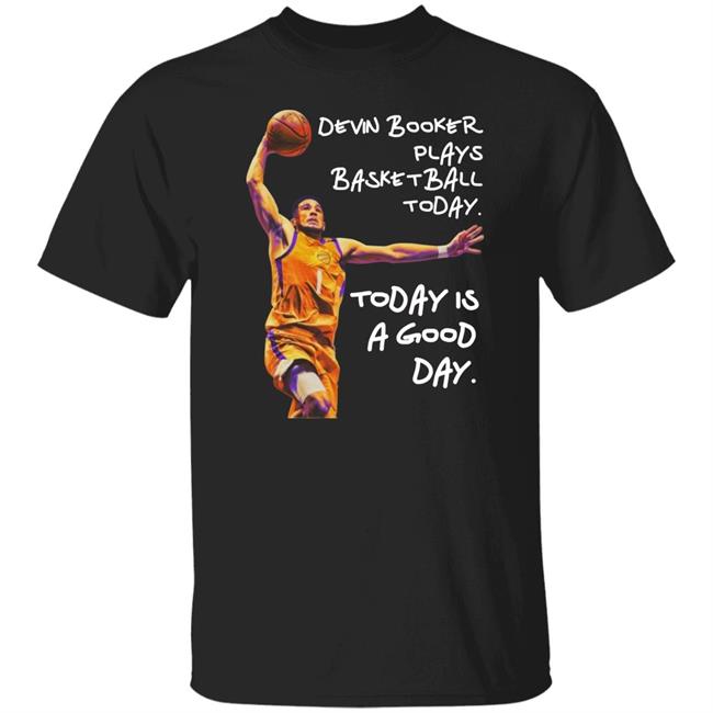 Devin Booker Plays Basketball Today Today Is A Good Day Shirt Andrew Leezus