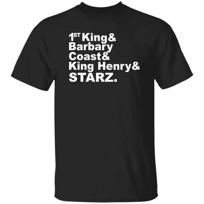 Djrtistic 1St King And Barbary Coast And King Henry And Starz Shirt