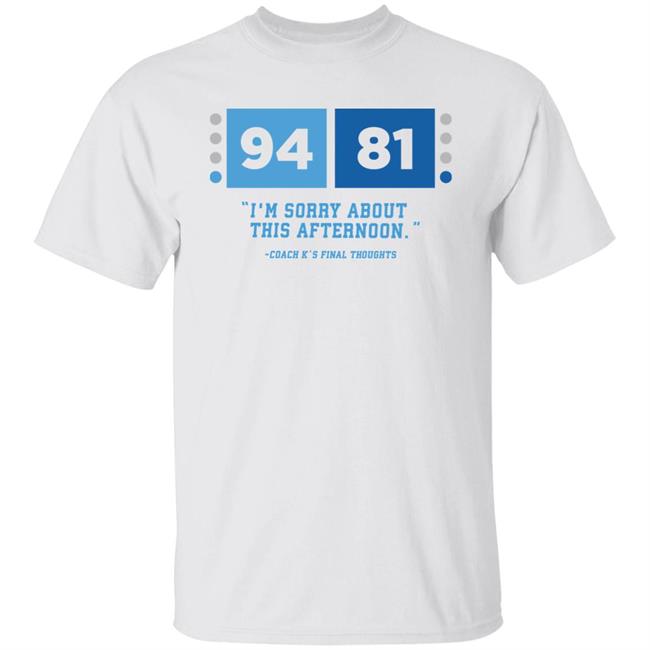 UNC Barstool 94-81 I'm Sorry About This Afternoon Coach K's Final Thoughts Shirt Barstool Sports Store Coach Mike Krzyzewski I'm Sorry Tee Shirt