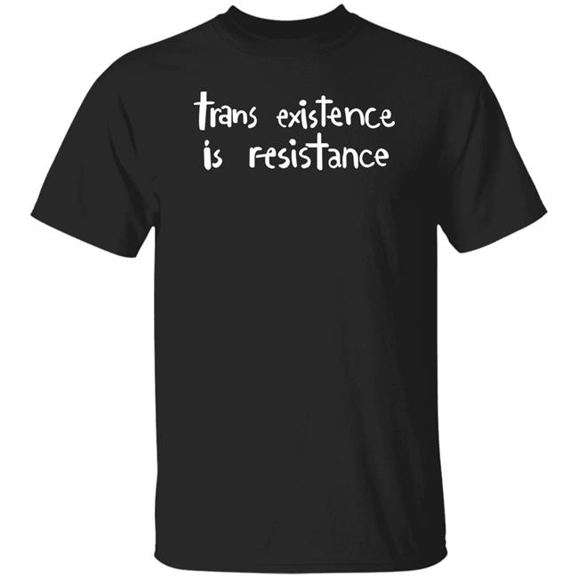 Trans Existence Is Resistance Shirt Jay Edidin Trans Existence Is Resistance Shirt