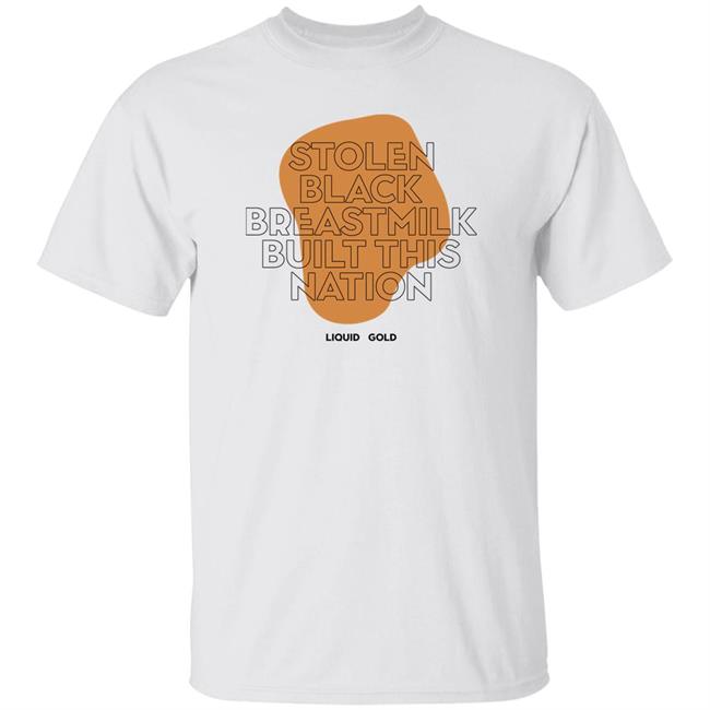 Savannah (She/Her/Hers) Stolen Black Breastmilk Built This Nation Liquid Gold Shirt Happy Womenshistorymonth