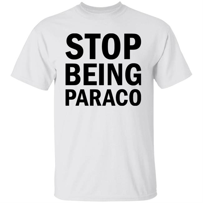 Stop Being Paraco Shirt Teomaya