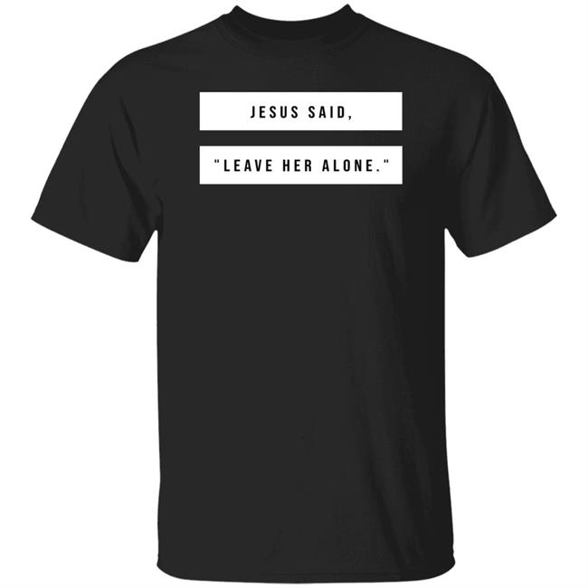 Dr. Joy Qualls Jesus Said Leave Her Alone Shirt Eric Schumacher