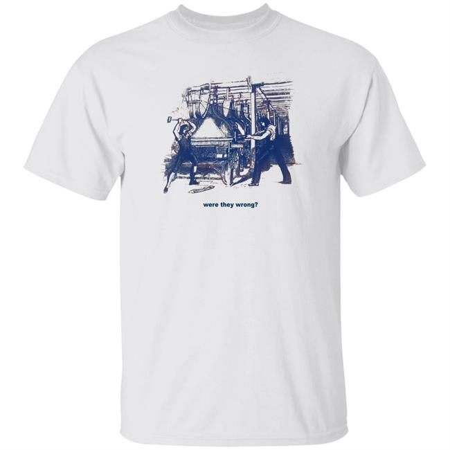 Edward Ongweso Jr Were They Wrong? Shirt A Luddite