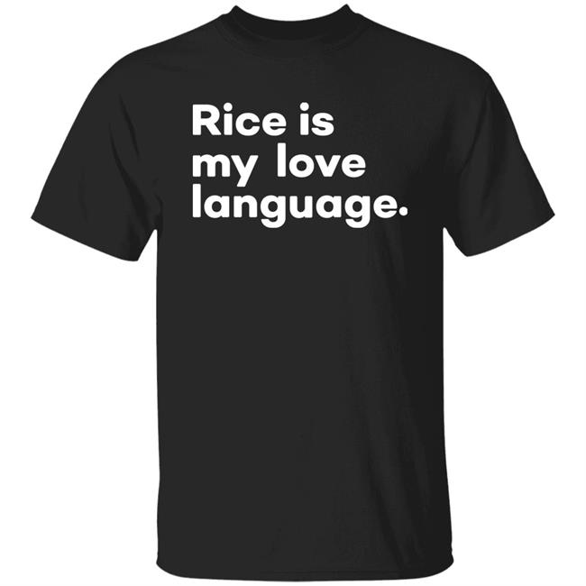 Rice Is My Love Language Shirt Hoodie Sweatshirt Nadegefleurimond