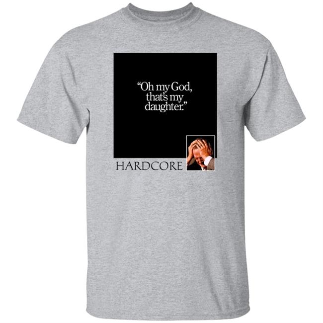 Thegaychingy Oh My God That's My Daughter Hardcore Shirt