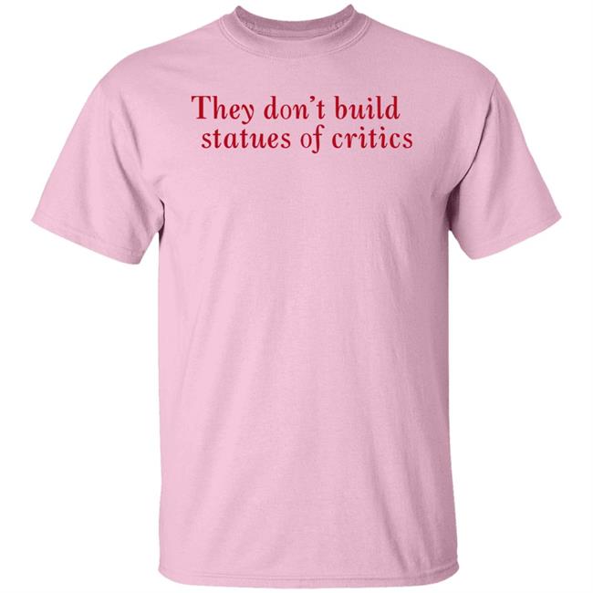 They Don’t Build Statues Of Critics Shirt Charli Xcx Updates