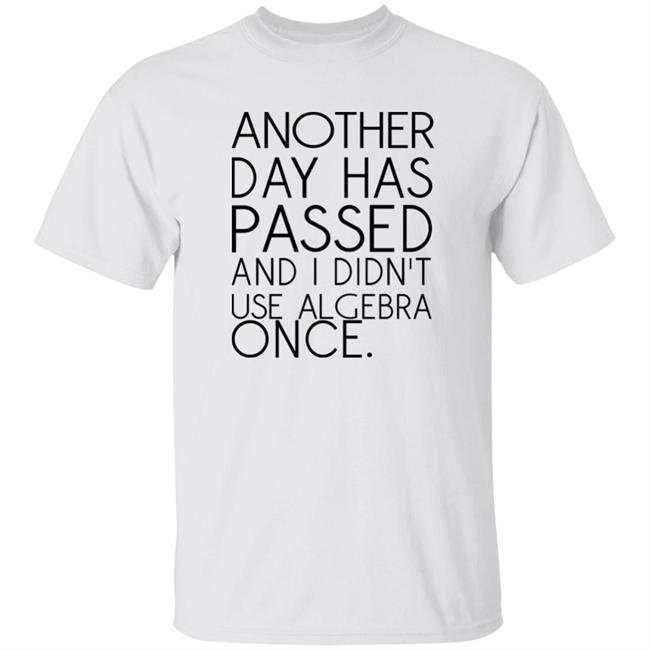 Another Day Has Passed And I Didn't Use Algebra Once Shirt Ken Rutkowski