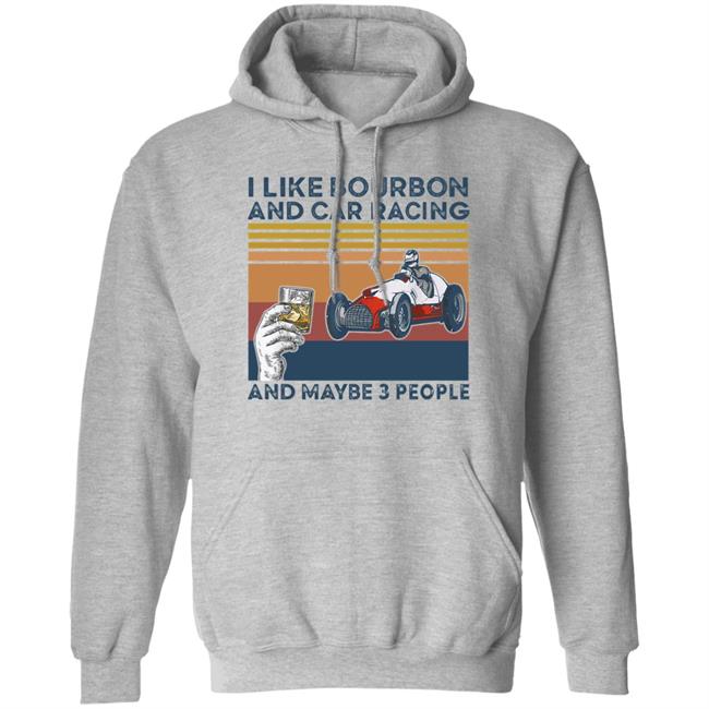 Corey Lajoie I Like Bourbon And Car Racing And Maybe 3 People Hoodie Nascar