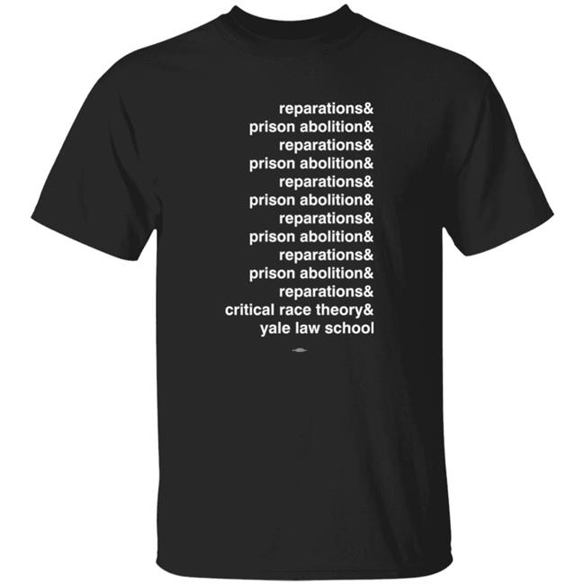Reparations& Prison Abolition& Critical Race Theory& Yale Law School T Shirt Hoodie Sweatshirt