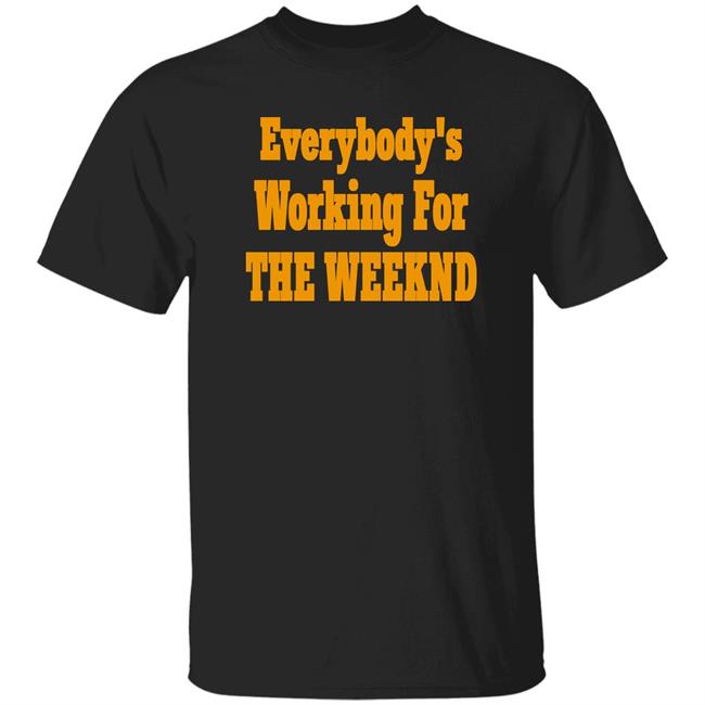 Everybody's Working For The Weeknd Shirt The Idol Updates