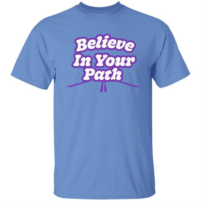 Believe In Your Path Shirt Steve Harvey Store Believe In Your Path Shirt Steve Harvey Store