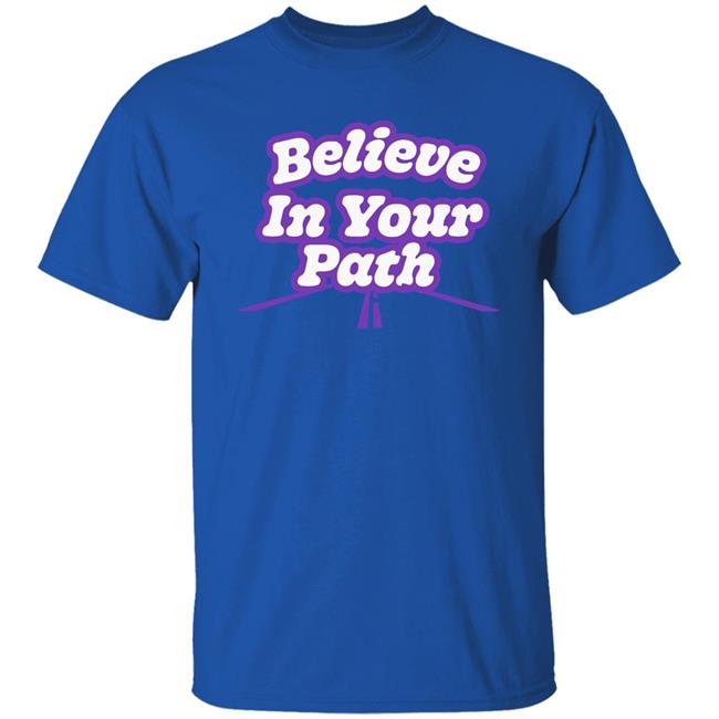 Believe In Your Path Shirt Steve Harvey Store Believe In Your Path Shirt Steve Harvey Store