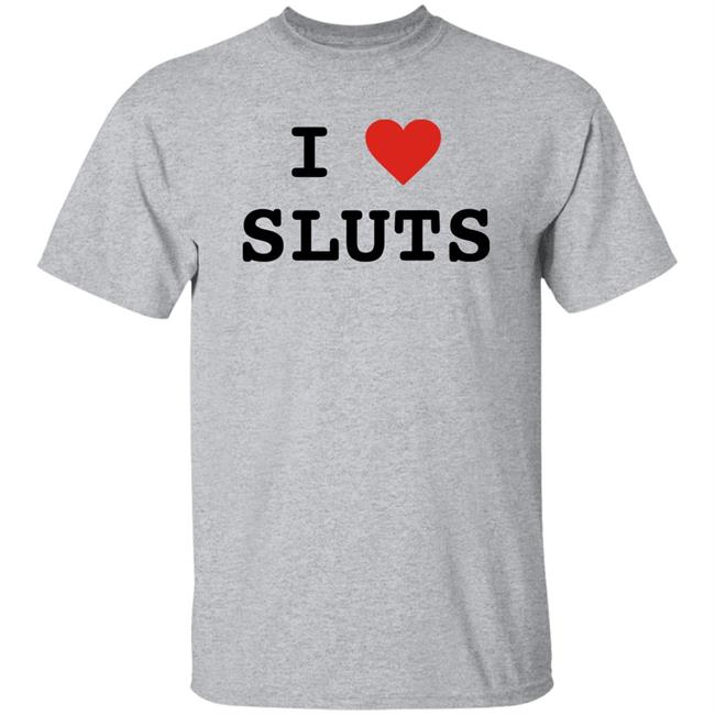 I Love Sluts Shirt I Love Sluts Shirt Diegofye I Love Sluts Shirt I Love Sluts Shirt Diegofye