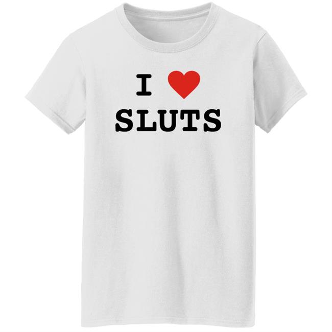 I Love Sluts Shirt I Love Sluts Shirt Diegofye I Love Sluts Shirt I Love Sluts Shirt Diegofye