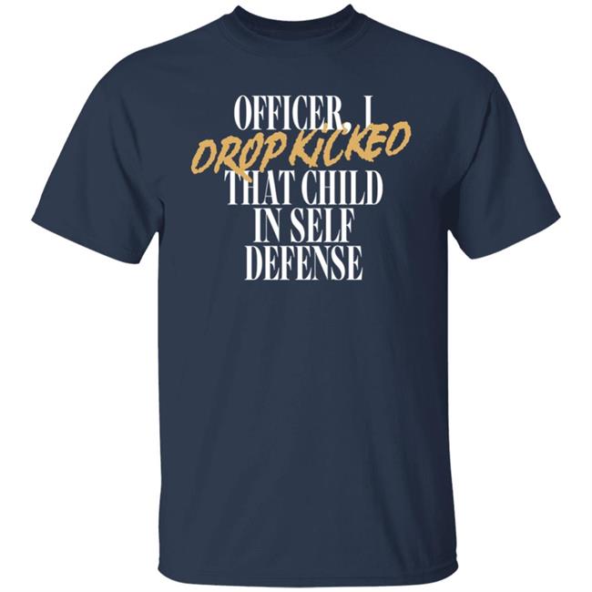 Sar Officer I Drop Kicked That Child In Self Defense Shirt Dtqluvbot