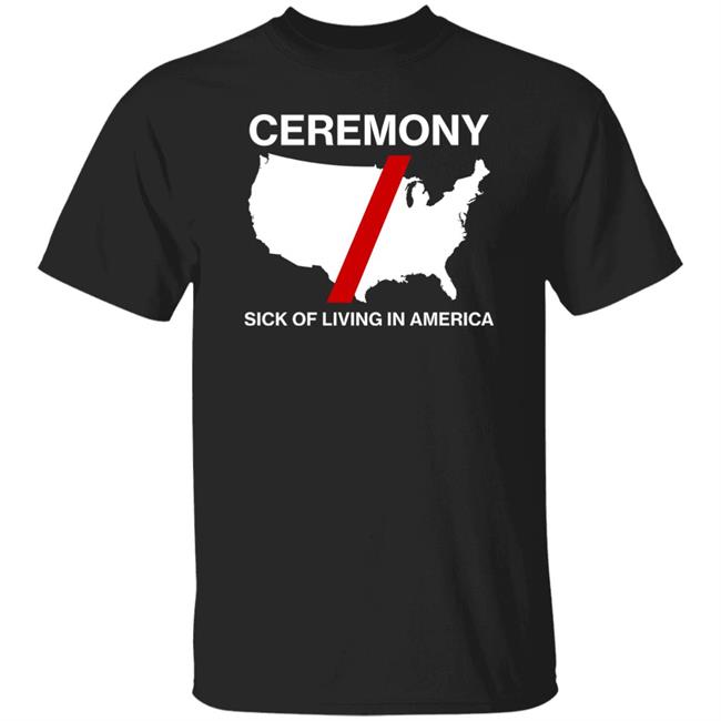 Ceremony Sick Of Living In American Shirt Composite Character