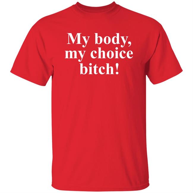 Mafsfunny My Body My Choice Bitch Shirt Allfrey