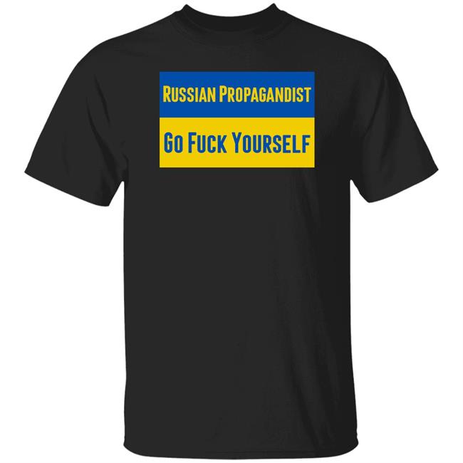 Russian Propagandist Go Fuck Yourself Shirt Business Ukraine Mag