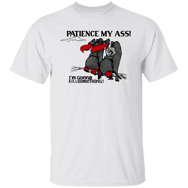 Patience My Ass I'm Gonna Kill Something Shirt Christopher