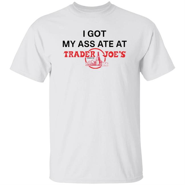 Wahlid Mohammad I Got My Ass Ate At Trader Joe's Shirt Wahlid Store
