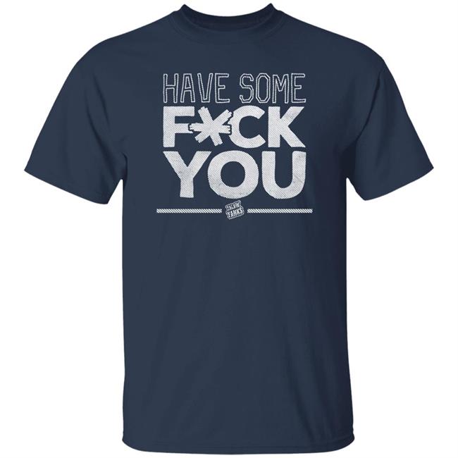 Talkin' Yanks Have Some Fuck You Shirt Jomboymedia