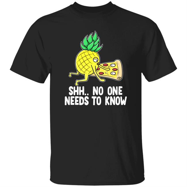 Shh No One Needs To Know Shirt Weird_Shirt Shh No One Needs To Know Pizza Pineapple Shirt