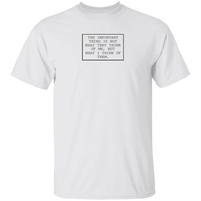 The Important Thing Is Not What They Think Of Me But What I Think Of Them Shirt Lena Orionsstars