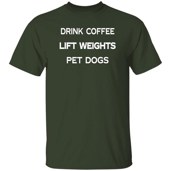 Drink Coffee Lift Weights Pet Dogs Shirt Will.And.Wesson