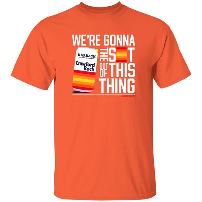 We're Gonna Crawford The Sot Out Of This Thing Shirt Apollo Hou Store Hot Mic Blummer Bock Shirt