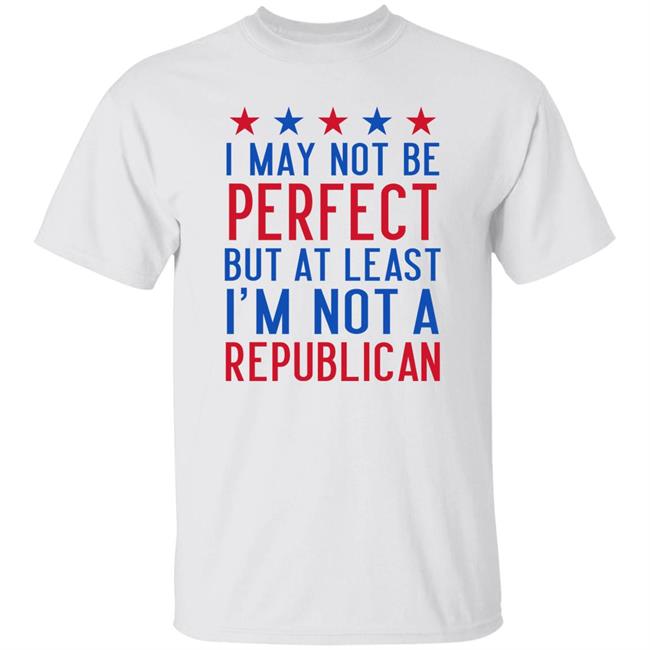 Emily Winston I May Not Be Perfect But At Least I'm Not A Republican Shirt