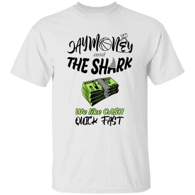 Sharky Waters Nation Jay Money And The Shark We Like Cash Quick Fast Shirt Jaymoneyismoney Merch Jay And The Shark Shirt